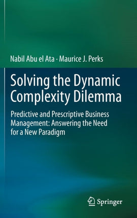 Solving the Dynamic Complexity Dilemma: Predictive and Prescriptive Business Management: Answering the Need for a New Paradigm