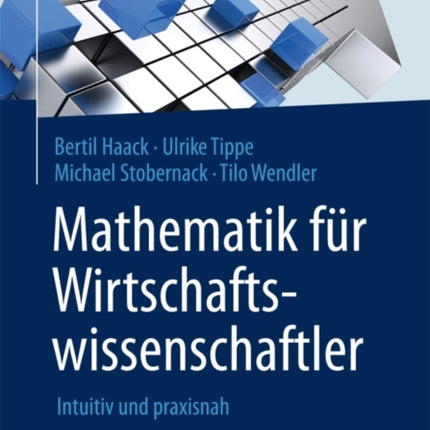 Mathematik für Wirtschaftswissenschaftler: Intuitiv und praxisnah