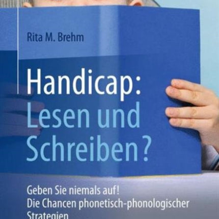 Handicap: Lesen und Schreiben?: Geben Sie niemals auf!  Die Chancen phonetisch-phonologischer Strategien