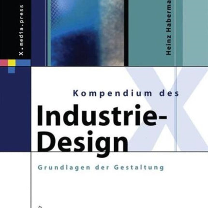 Kompendium des Industrie-Design: Von der Idee zum Produkt Grundlagen der Gestaltung