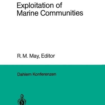 Exploitation of Marine Communities: Report of the Dahlem Workshop on Exploitation of Marine Communities Berlin 1984, April 1–6