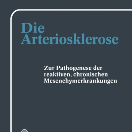 Die Arteriosklerose: Pathogenese der arteriosklerotischen, der rheumatischen und weiterer reaktiver, chronischer Mesenchymerkrankungen