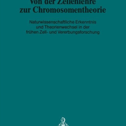 Von der Zellenlehre zur Chromosomentheorie: Naturwissenschaftliche Erkenntnis und Theorienwechsel in der frühen Zell- und Vererbungsforschung