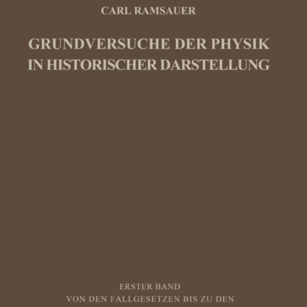 Grundversuche der Physik in Historischer Darstellung: Erster Band: Von den Fallgesetzen bis zu den elektrischen Wellen