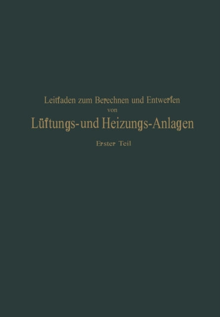 Leitfaden zum Berechnen und Entwerfen von Läftungs- und Heizungs-Anlagen: Erster Teil Ein Hand- und Lehrbuch für Ingenieure und Architekten