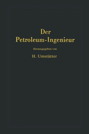 Der Petroleum-Ingenieur: Ein Lehr- und Hilfsbuch
