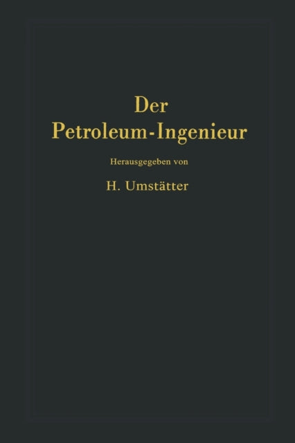 Der Petroleum-Ingenieur: Ein Lehr- und Hilfsbuch