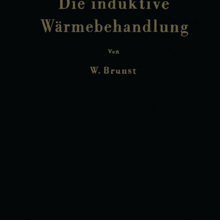 Die induktive Wärmebehandlung: Unter besonderer Berücksichtigung des Härtens der Stähle