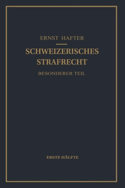 Schweizerisches Strafrecht. Besonderer Teil: Erste Hälfte: Delikte Gegen Leib und Leben, Gegen die Freiheit, Gegen das Geschlechtsleben, Gegen die Ehre, Gegen das Vermögen