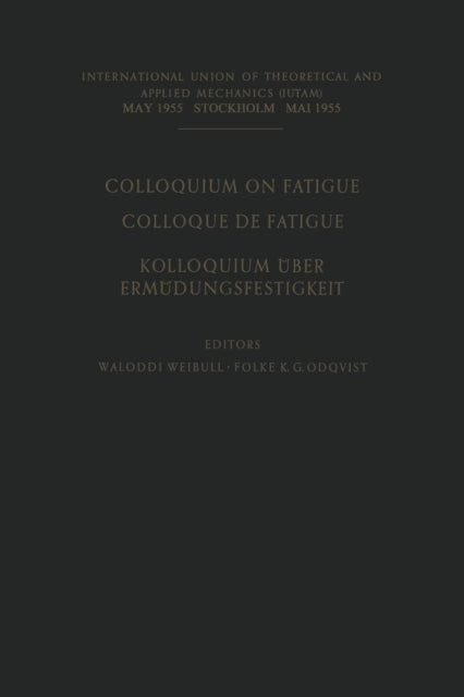 Colloquium on Fatigue / Colloque de Fatigue / Kolloquium über Ermüdungsfestigkeit: Stockholm May 25–27, 1955 Proceedings / Stockholm 25–27 Mai 1955 Comptes Rendus / Stockholm 25.–27. Mai 1955 Verhandlungen
