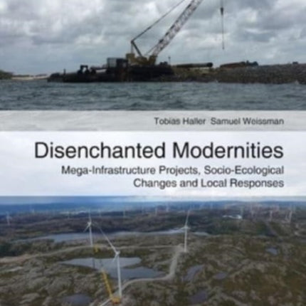 Disenchanted Modernities: Mega-Infrastructure Projects, Socio-Ecological Changes and Local Responses