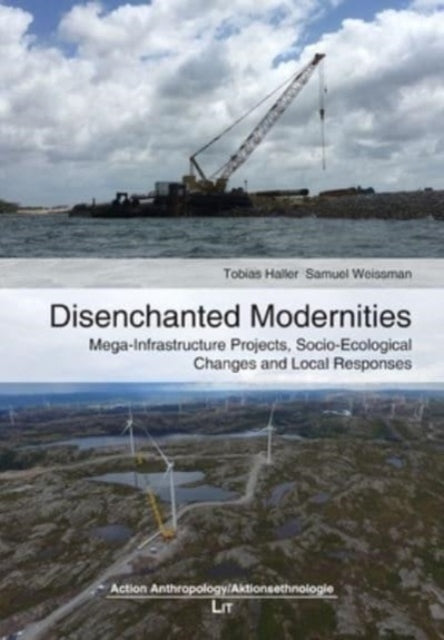 Disenchanted Modernities: Mega-Infrastructure Projects, Socio-Ecological Changes and Local Responses