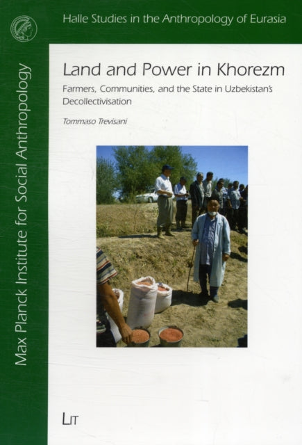 Land and Power in Khorezm: Farmers, Communities, and the State in Uzbekistan's Decollectivisation