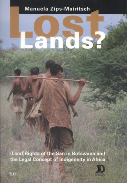 Lost Lands?: (Land) Rights of the San in Botswana and the Legal Concept of Indigeneity in Africa Volume 48