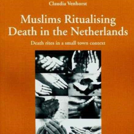 Muslims Ritualising Death in the Netherlands: Death Rites in a Small Town Context