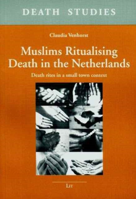 Muslims Ritualising Death in the Netherlands: Death Rites in a Small Town Context