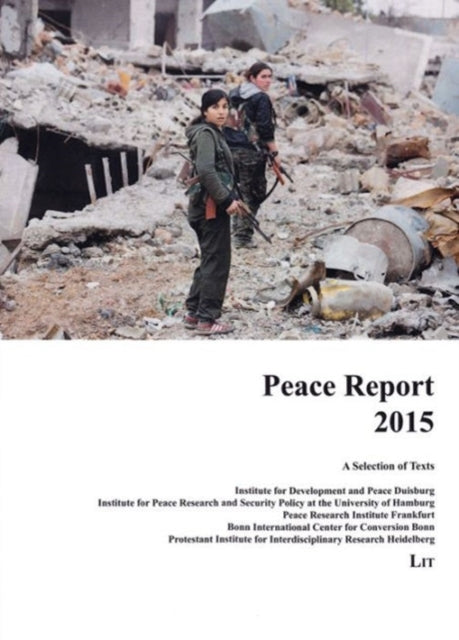 Peace Report 2015: A Selection of Texts. Institute for Development and Peace, Duisburg, Institute for Peace Research and Security Policy at the University of Hamburg, Peace Research Institute, Frankfurt, Bonn International Center for Conver