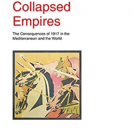 Collapsed Empires: The Consequences of 1917 in the Mediterranean and the World