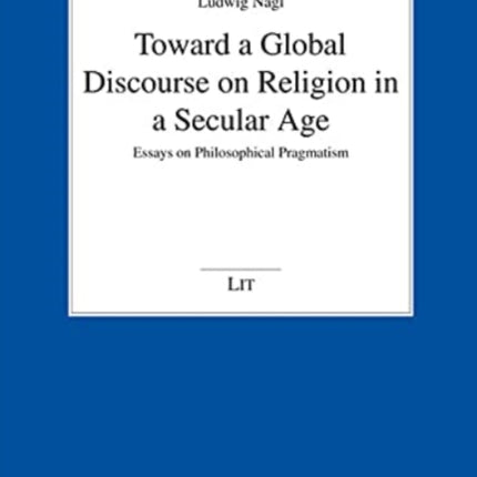 Toward a Global Discourse on Religion in a Secular Age: Essays on Philosophical Pragmatism