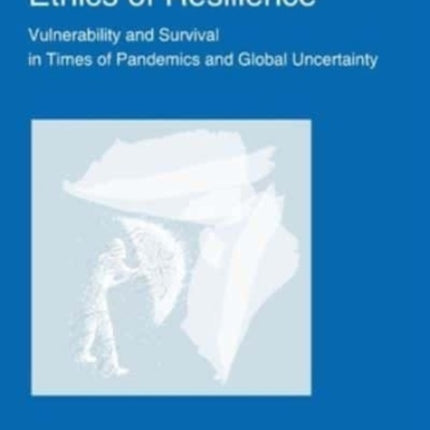 Ethics of Resilience: Vulnerability and Survival in Times of Pandemics and Global Uncertainty