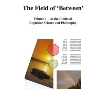 The Field of 'Between': Volume 1 - At the Limits of Cognitive Science and Philosophy