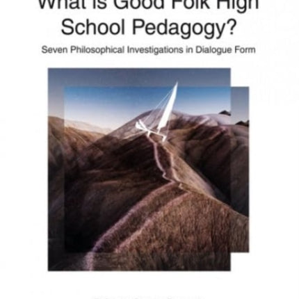 What Is Good Folk High School Pedagogy?: Seven Philosophical Investigations in Dialogue Form