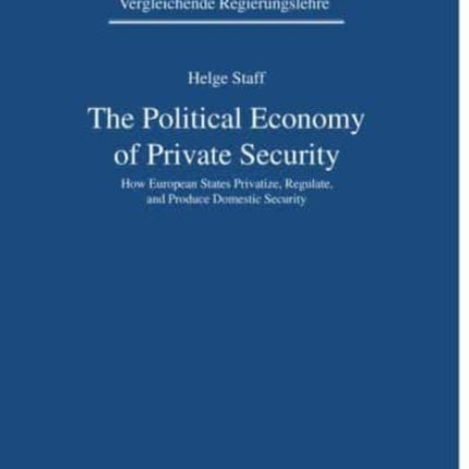 The Political Economy of Private Security: How European States Privatize, Regulate and Produce Domestic Security