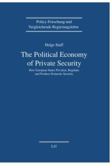 The Political Economy of Private Security: How European States Privatize, Regulate and Produce Domestic Security