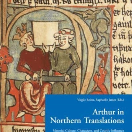 Arthur in Northern Translation: Material Culture, Characters, and Courtly Influence