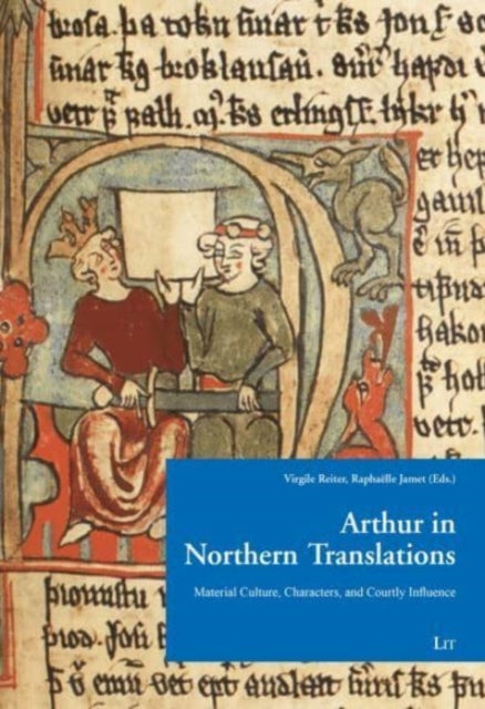 Arthur in Northern Translation: Material Culture, Characters, and Courtly Influence