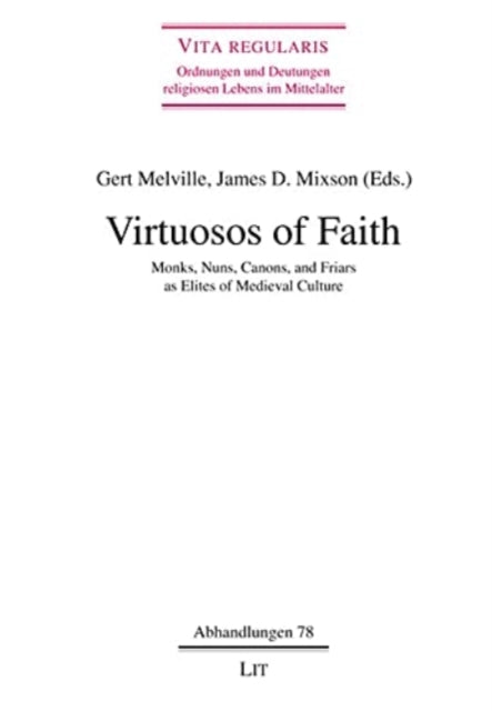 Virtuosos of Faith: Monks, Nuns, Canons, and Friars as Elites of Medieval Culture Volume 78