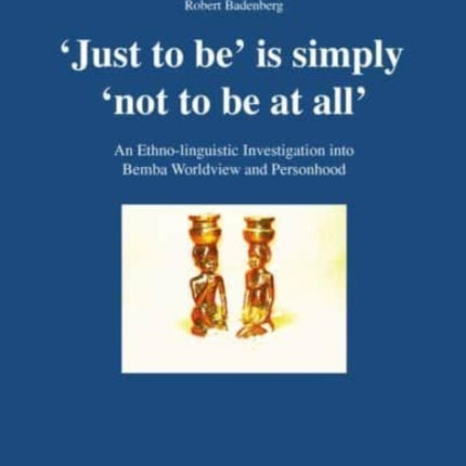 Just to Be' Is Simply 'Not to Be at All': An Ethno-Linguistic Investigation Into Bemba Worldview and Personhood