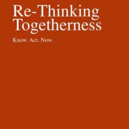 Re-Thinking Togetherness: Know. Act. Now.