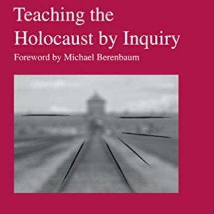 Teaching the Holocaust by Inquiry: Foreword by Michael Berenbaum