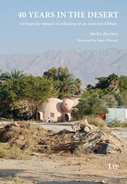 40 Years in the Desert: Orthopraxy Instead of Orthodoxy in an Anarchist Kibbutz. Foreword by James Horrox