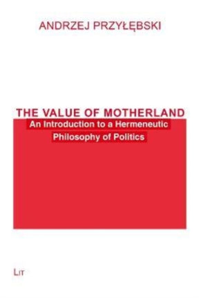 The Value of Motherland: An Introduction to a Hermeneutic Philosophy of Politics