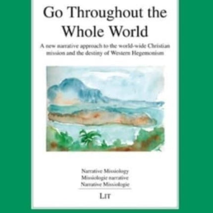 Go Throughout the Whole World: A New Narrative Approach to the World-Wide Christian Mission and the Destiny of Western Hegemonism