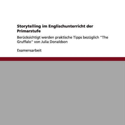 Storytelling im Englischunterricht der Primarstufe Bercksichtigt werden praktische Tipps bezglich The Gruffalo von Julia Donaldson