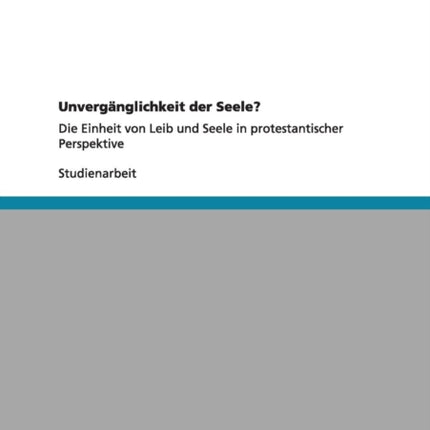 Unvergnglichkeit der Seele Die Einheit von Leib und Seele in protestantischer Perspektive