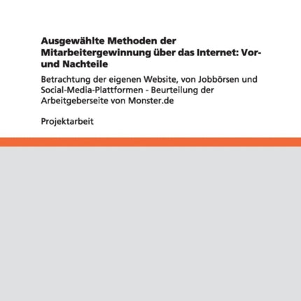 Ausgewählte Methoden der Mitarbeitergewinnung über das Internet: Vor- und Nachteile: Betrachtung der eigenen Website, Jobbörsen und Social-Media-Plattformen mit einer Beurteilung von www.monster.de