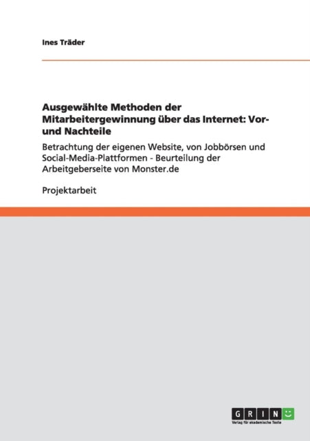 Ausgewählte Methoden der Mitarbeitergewinnung über das Internet: Vor- und Nachteile: Betrachtung der eigenen Website, Jobbörsen und Social-Media-Plattformen mit einer Beurteilung von www.monster.de