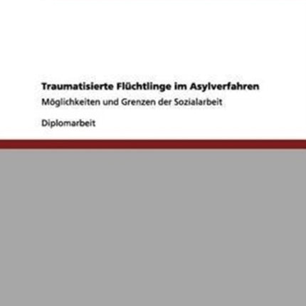 Traumatisierte Flchtlinge im Asylverfahren Mglichkeiten und Grenzen der Sozialarbeit