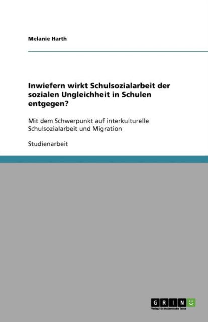 Inwiefern wirkt Schulsozialarbeit der sozialen Ungleichheit in Schulen entgegen Mit dem Schwerpunkt auf interkulturelle Schulsozialarbeit und Migration