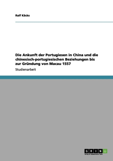 Die Ankunft der Portugiesen in China und die chinesischportugiesischen Beziehungen bis zur Grndung von Macau 1557