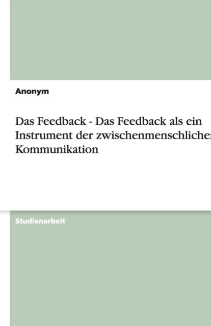 Das Feedback  Das Feedback als ein Instrument der zwischenmenschlichen Kommunikation