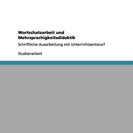 Wortschatzarbeit und Mehrsprachigkeitsdidaktik Schriftliche Ausarbeitung mit Unterrichtsentwurf