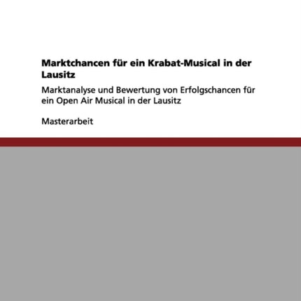 Marktchancen fr ein KrabatMusical in der Lausitz Marktanalyse und Bewertung von Erfolgschancen fr ein Open Air Musical in der Lausitz