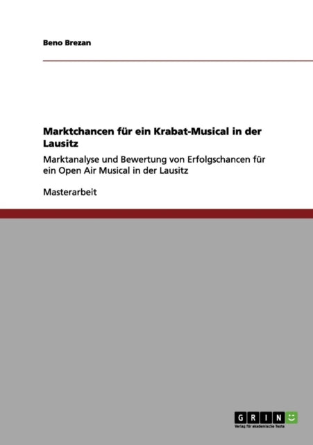 Marktchancen fr ein KrabatMusical in der Lausitz Marktanalyse und Bewertung von Erfolgschancen fr ein Open Air Musical in der Lausitz