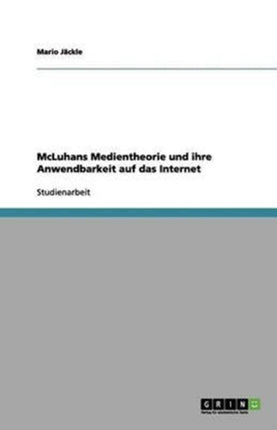 McLuhans Medientheorie und ihre Anwendbarkeit auf das Internet