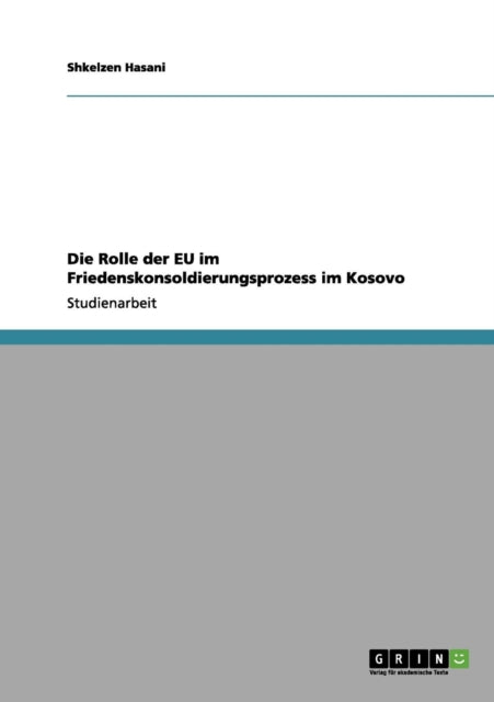 Die Rolle der EU im Friedenskonsoldierungsprozess im Kosovo